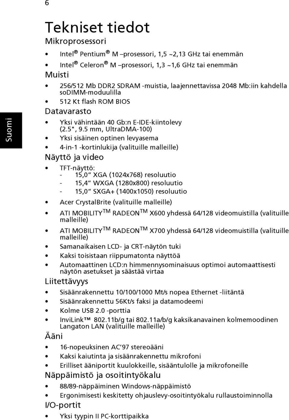 5 mm, UltraDMA-100) Yksi sisäinen optinen levyasema 4-in-1 -kortinlukija (valituille malleille) Näyttö ja video TFT-näyttö: - 15,0 XGA (1024x768) resoluutio - 15,4 WXGA (1280x800) resoluutio - 15,0