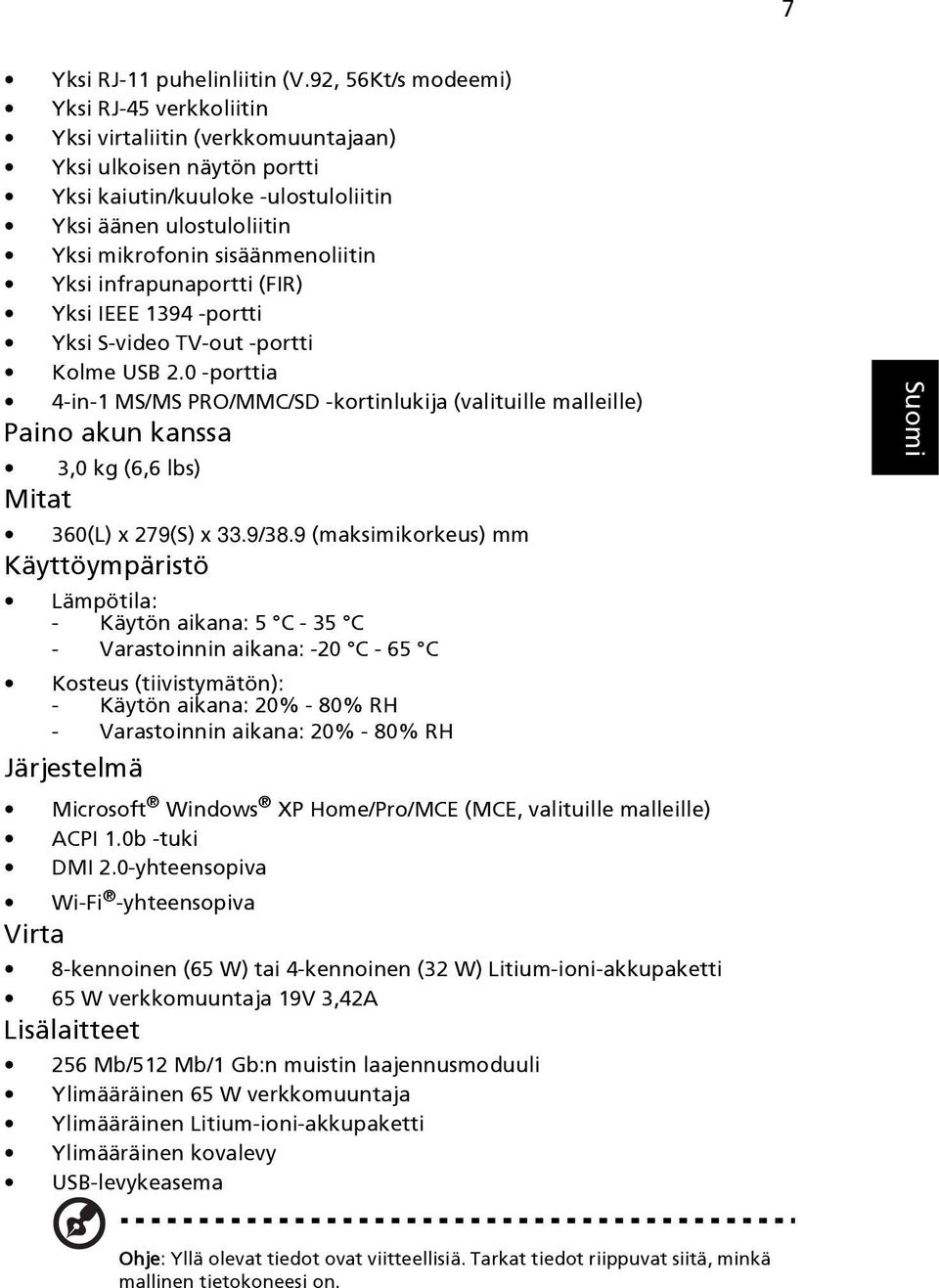 sisäänmenoliitin Yksi infrapunaportti (FIR) Yksi IEEE 1394 -portti Yksi S-video TV-out -portti Kolme USB 2.