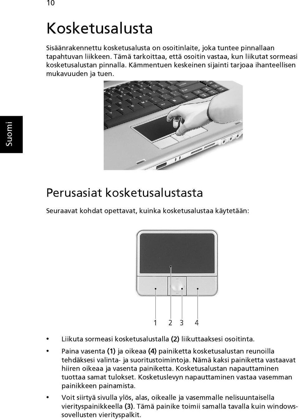 Perusasiat kosketusalustasta Seuraavat kohdat opettavat, kuinka kosketusalustaa käytetään: Liikuta sormeasi kosketusalustalla (2) liikuttaaksesi osoitinta.