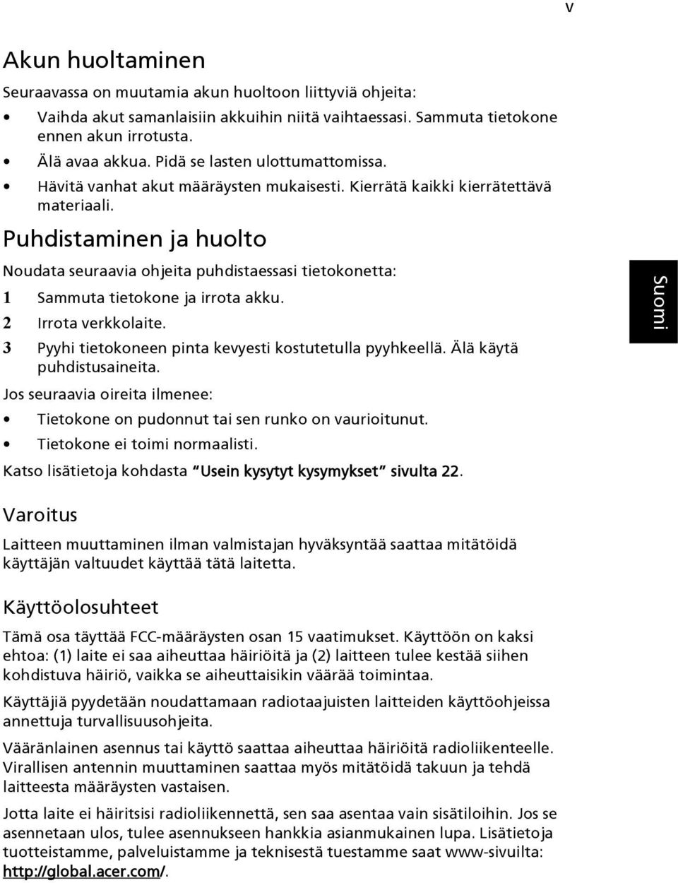 Puhdistaminen ja huolto Noudata seuraavia ohjeita puhdistaessasi tietokonetta: 1 Sammuta tietokone ja irrota akku. 2 Irrota verkkolaite. 3 Pyyhi tietokoneen pinta kevyesti kostutetulla pyyhkeellä.