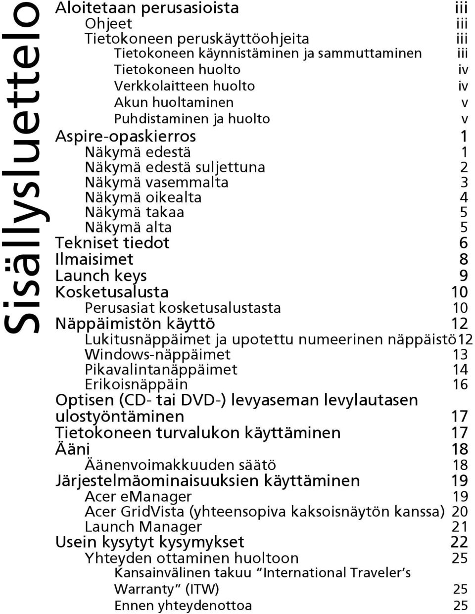 10 Perusasiat kosketusalustasta 10 Näppäimistön käyttö 12 Lukitusnäppäimet ja upotettu numeerinen näppäistö12 Windows-näppäimet 13 Pikavalintanäppäimet 14 Erikoisnäppäin 16 Optisen (CD- tai DVD-)