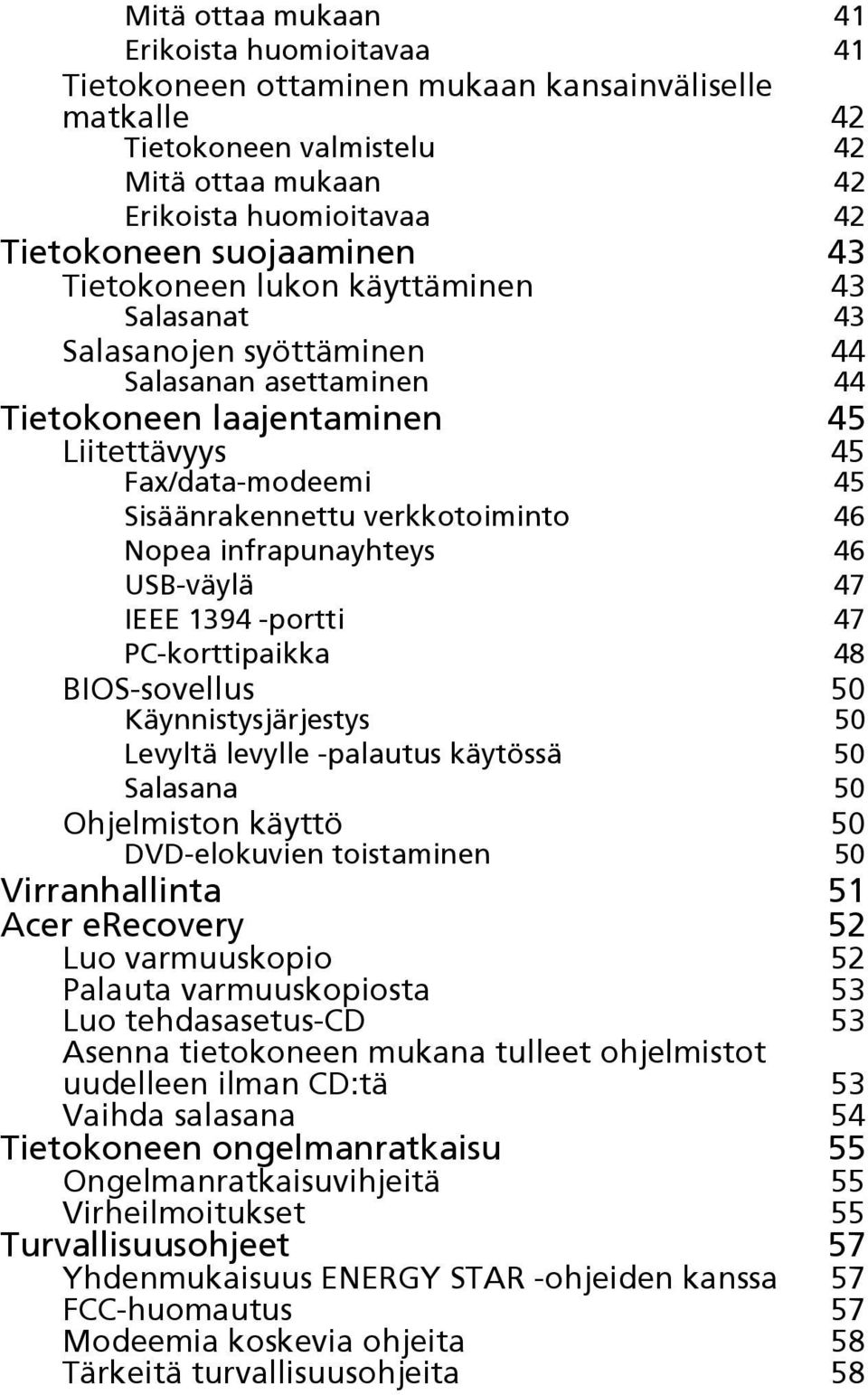 verkkotoiminto 46 Nopea infrapunayhteys 46 USB-väylä 47 IEEE 1394 -portti 47 PC-korttipaikka 48 BIOS-sovellus 50 Käynnistysjärjestys 50 Levyltä levylle -palautus käytössä 50 Salasana 50 Ohjelmiston