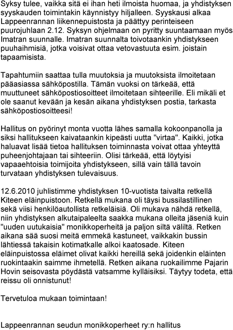 Imatran suunnalta toivotaankin yhdistykseen puuhaihmisiä, jotka voisivat ottaa vetovastuuta esim. joistain tapaamisista.