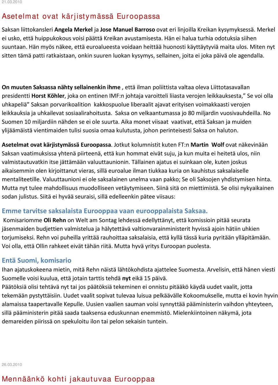 Miten nyt sitten tämä patti ratkaistaan, onkin suuren luokan kysymys, sellainen, joita ei joka päivä ole agendalla.