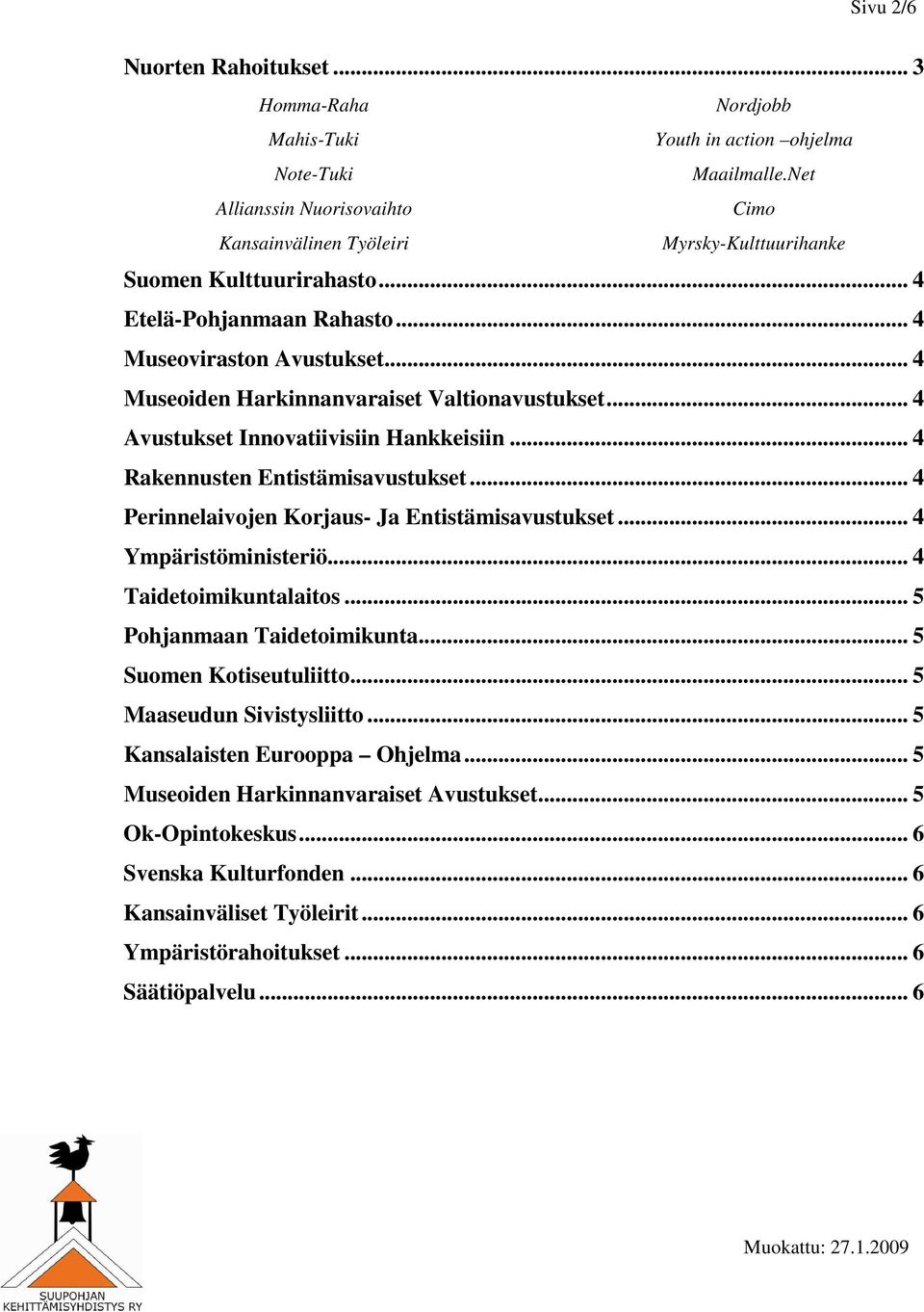 .. 4 Museoiden Harkinnanvaraiset Valtionavustukset... 4 Avustukset Innovatiivisiin Hankkeisiin... 4 Rakennusten Entistämisavustukset... 4 Perinnelaivojen Korjaus- Ja Entistämisavustukset.