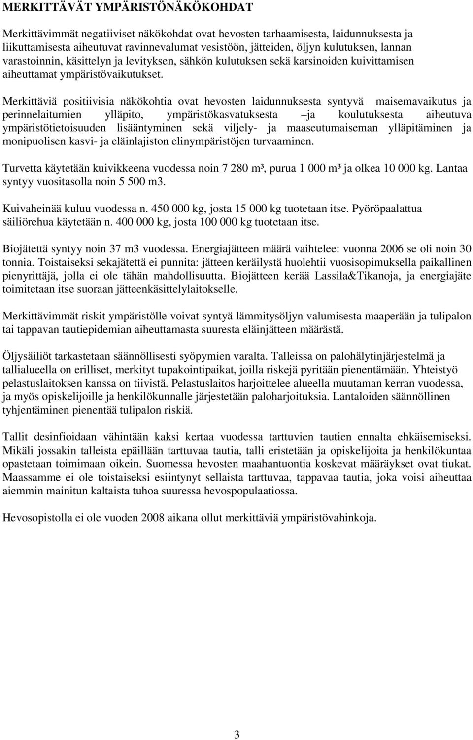 Merkittäviä positiivisia näkökohtia ovat hevosten laidunnuksesta syntyvä maisemavaikutus ja perinnelaitumien ylläpito, ympäristökasvatuksesta ja koulutuksesta aiheutuva ympäristötietoisuuden