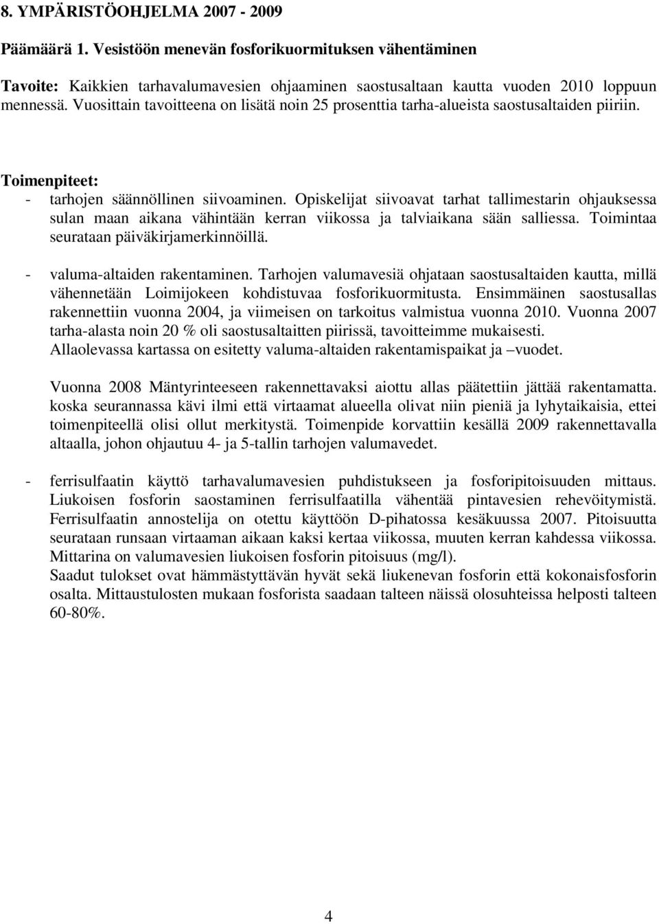 Opiskelijat siivoavat tarhat tallimestarin ohjauksessa sulan maan aikana vähintään kerran viikossa ja talviaikana sään salliessa. Toimintaa seurataan päiväkirjamerkinnöillä.