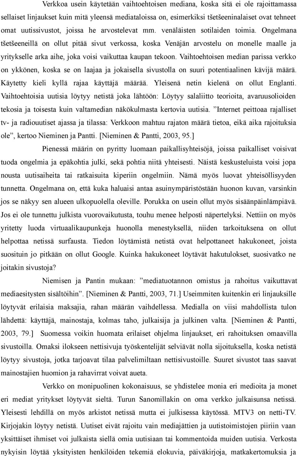 Ongelmana tšetšeeneillä on ollut pitää sivut verkossa, koska Venäjän arvostelu on monelle maalle ja yritykselle arka aihe, joka voisi vaikuttaa kaupan tekoon.