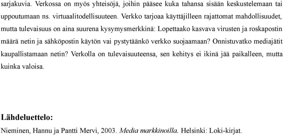 roskapostin määrä netin ja sähköpostin käytön vai pystytäänkö verkko suojaamaan? Onnistuvatko mediajätit kaupallistamaan netin?