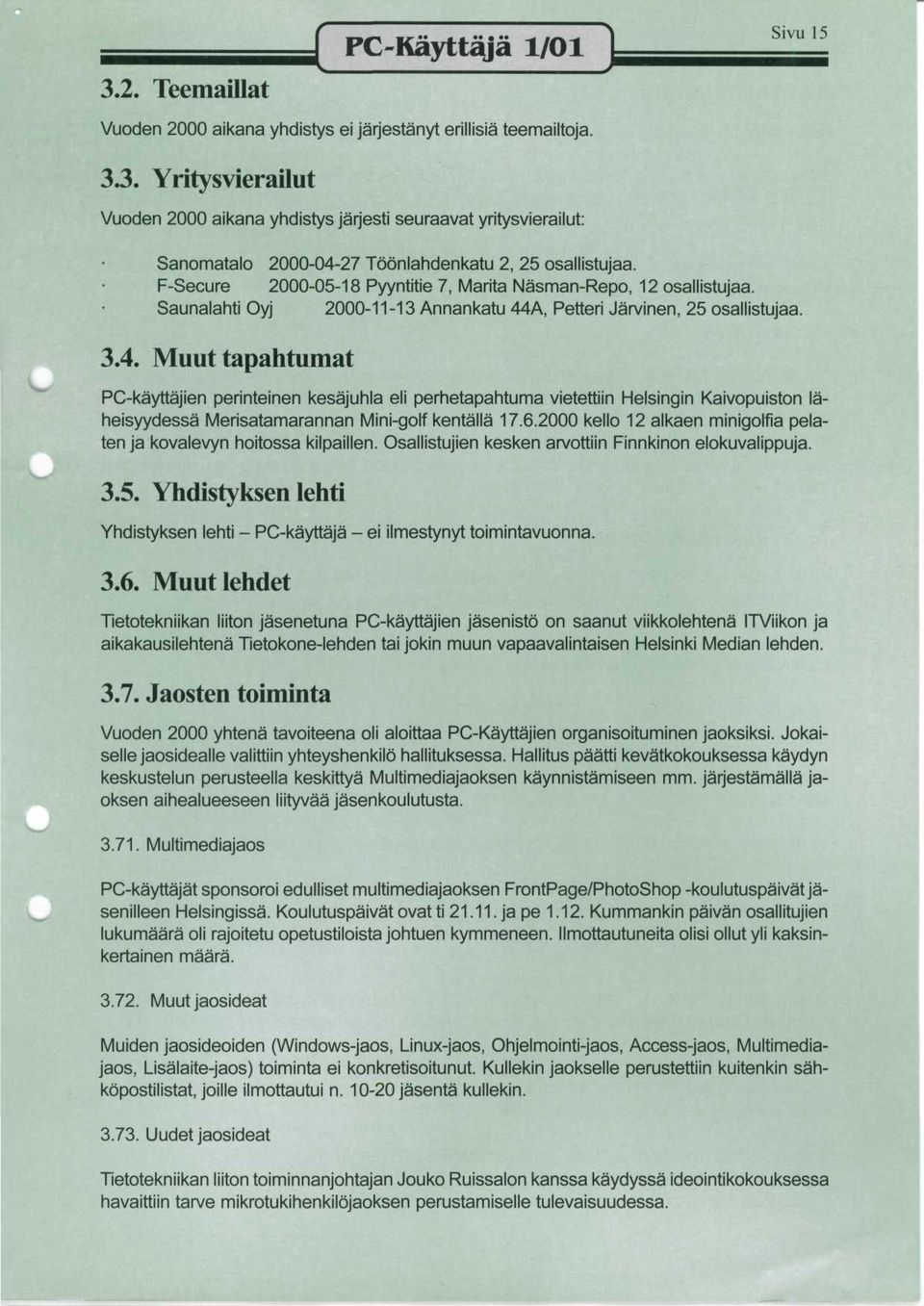 , etteri arvinen, 25 osallistujaa. 3.4. Muut tapahtumat C-kayttajien perinteinen kesajuhla eli perhetapahtuma vietettiin elsingin Kaivopuiston laheisyydessa Merisatamarannan Mini-golf kentalla 17.6.