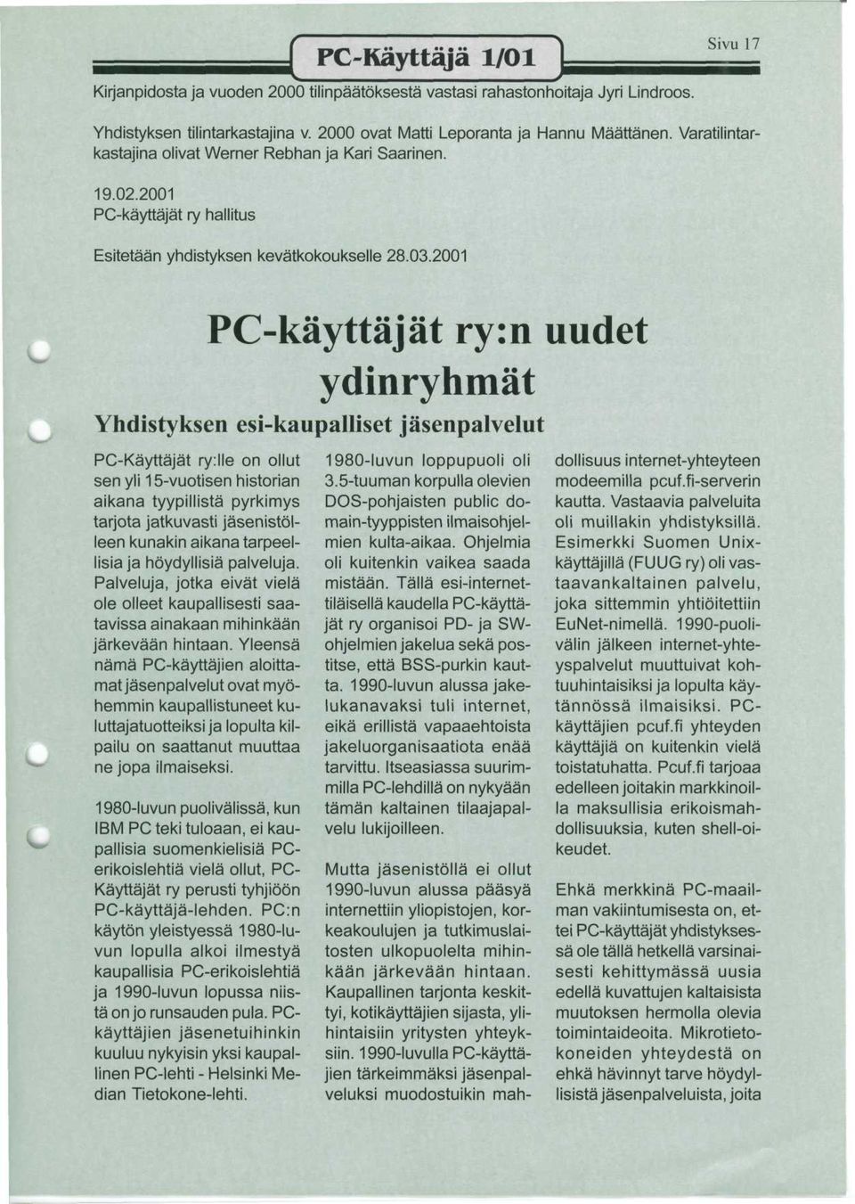 2001 C-kayttajat ry:n uudet ydinryhmat Yhdistyksen esi-kaupalliset jasenpalvelut C-Kayttajat ry:lle on ollut sen yli 15-vuotisen historian aikana tyypillista pyrkimys tarjota jatkuvasti