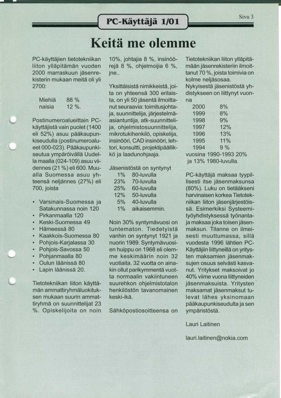 Muualla uomessa asuu yhteensa neljannes (27%) eli 700, joista Varsinais-uomessa ja atakunnassa noin 120 irkanmaalla 120 Keski-uomessa 49 ameessa 80 Kaakkois-uomessa 80 ohjois-karjalassa 30