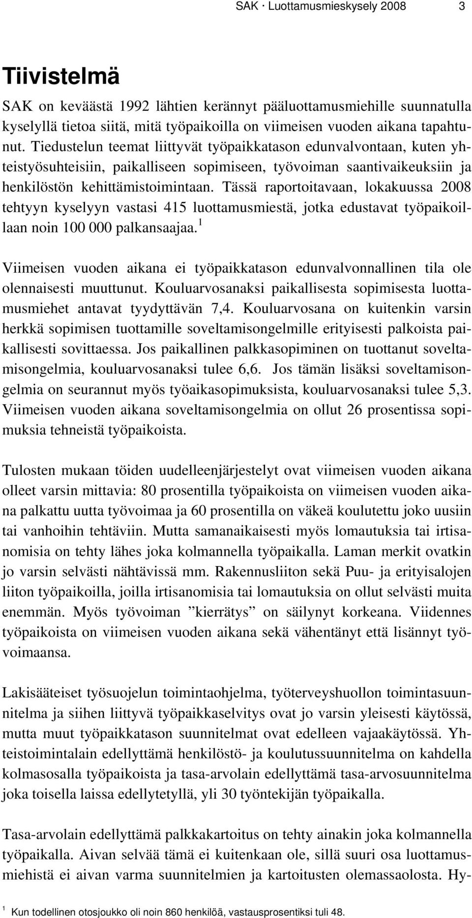 Tässä raportoitavaan, lokakuussa 2008 tehtyyn kyselyyn vastasi 415 luottamusmiestä, jotka edustavat työpaikoillaan noin 0 000 palkansaajaa.