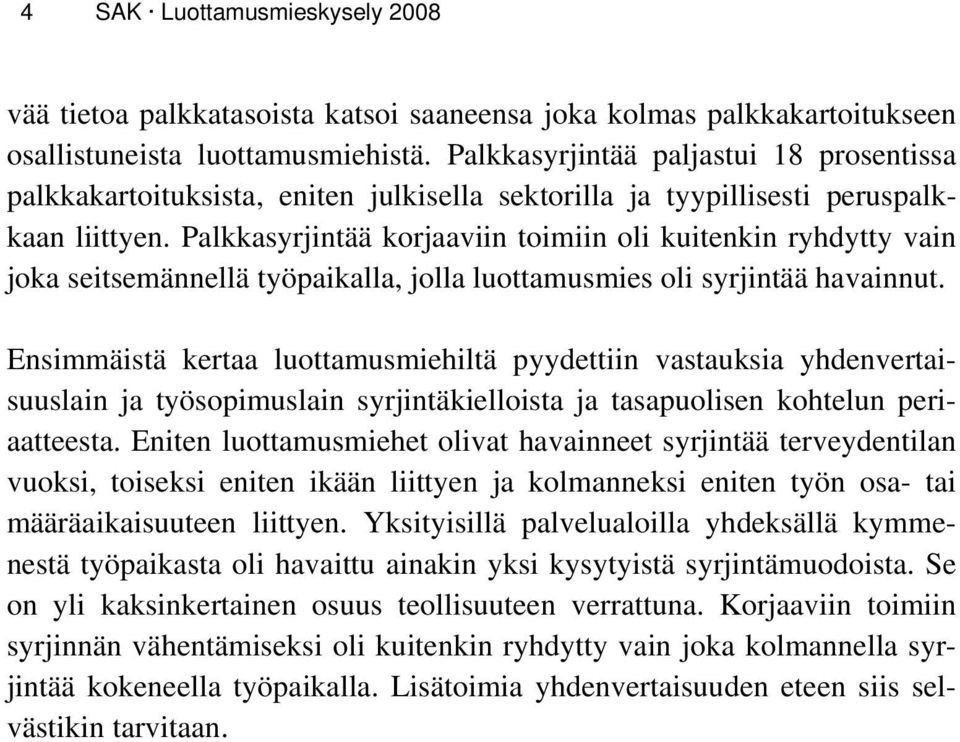 Palkkasyrjintää korjaaviin toimiin oli kuitenkin ryhdytty vain joka seitsemännellä työpaikalla, jolla luottamusmies oli syrjintää havainnut.