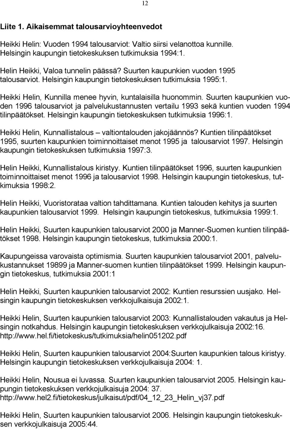 Suurten kaupunkien vuoden 1996 talousarviot ja palvelukustannusten vertailu 1993 sekä kuntien vuoden 1994 tilinpäätökset. Helsingin kaupungin tietokeskuksen tutkimuksia 1996:1.