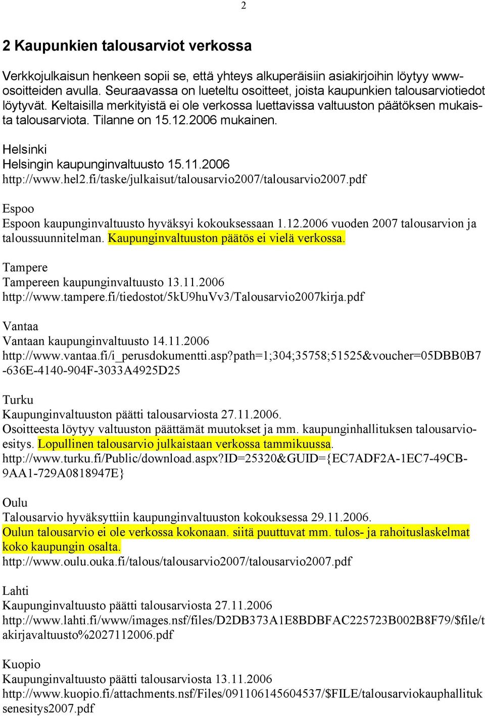 2006 mukainen. Helsinki Helsingin kaupunginvaltuusto 15.11.2006 http://www.hel2.fi/taske/julkaisut/talousarvio2007/talousarvio2007.pdf Espoo Espoon kaupunginvaltuusto hyväksyi kokouksessaan 1.12.