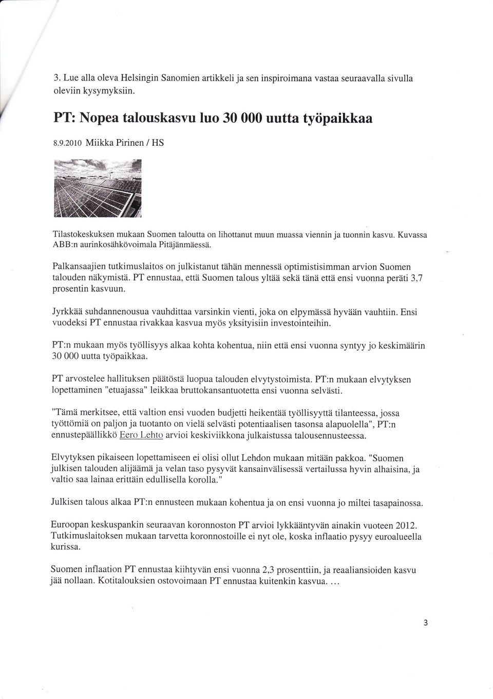 PT ennustaa, ettd Suomen talous yltlil sekii tiinli ettii ensi vuonnaperillj3,t prosentin kasvuun. Jyrkkii?i suhdannenousua vauhdittaa varsinkin vienti, joka on elpymiissii hyviiiin vauhtiin.