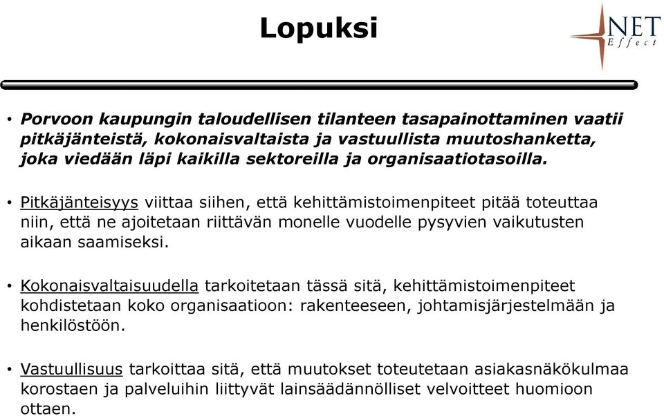 Pitkäjänteisyys viittaa siihen, että kehittämistoimenpiteet pitää toteuttaa niin, että ne ajoitetaan riittävän monelle vuodelle pysyvien vaikutusten aikaan saamiseksi.