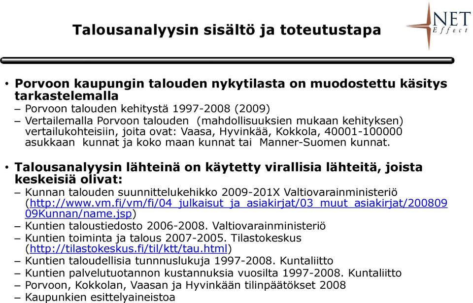 Talousanalyysin lähteinä on käytetty virallisia lähteitä, joista keskeisiä olivat: Kunnan talouden suunnittelukehikko 2009-201X Valtiovarainministeriö (http://www.vm.