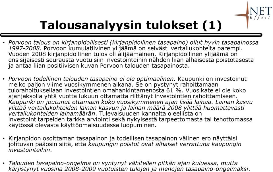 Kirjanpidollinen ylijäämä on ensisijaisesti seurausta vuotuisiin investointeihin nähden liian alhaisesta poistotasosta ja antaa liian positiivisen kuvan Porvoon talouden tasapainosta.