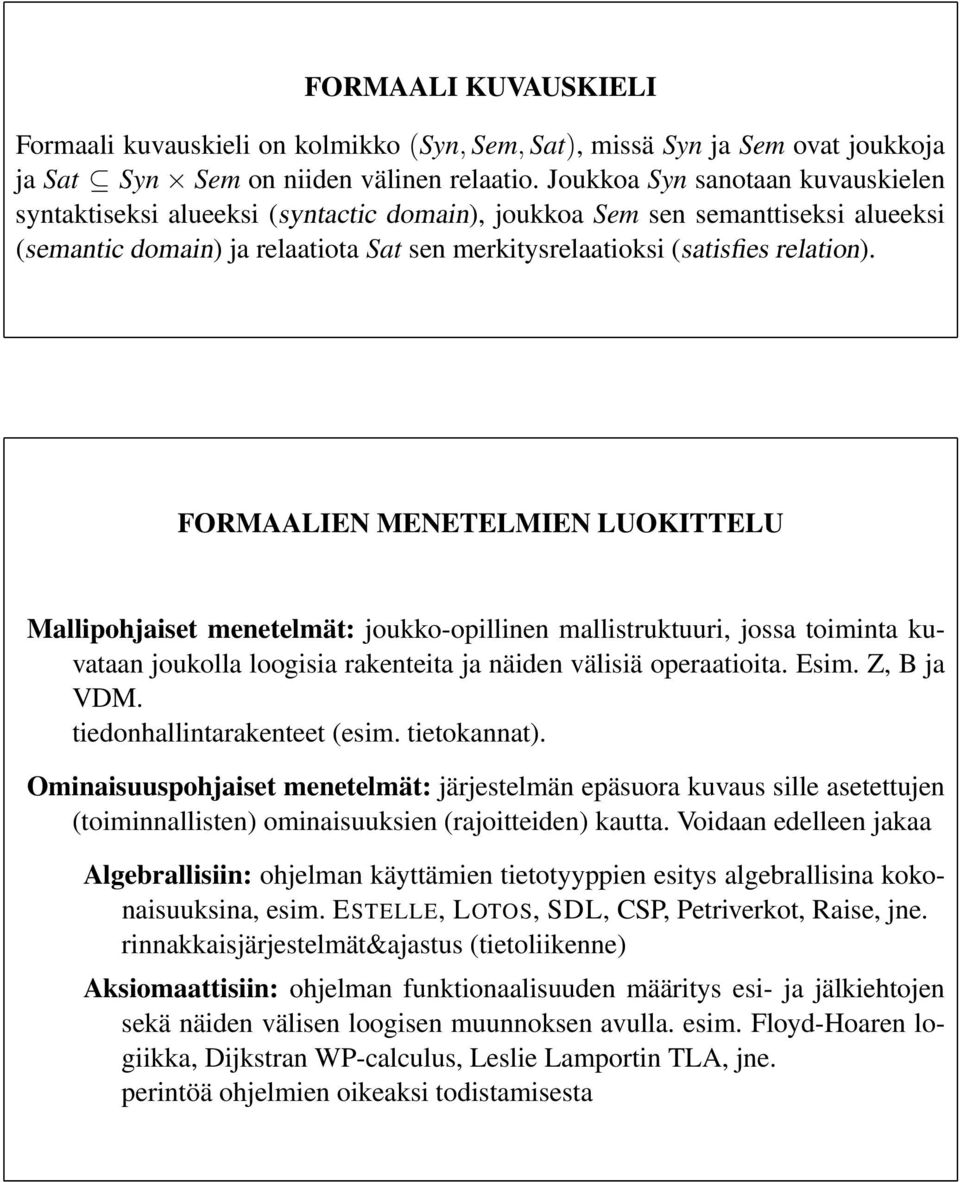 FORMAALIN MNTLMIN LUOKITTLU Mallipohjaiset menetelmät: joukko-opillinen mallistruktuuri, jossa toiminta kuvataan joukolla loogisia rakenteita ja näiden välisiä operaatioita. sim. Z, B ja VDM.