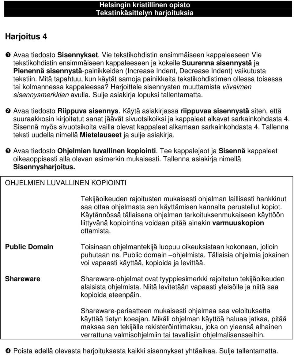 vaikutusta tekstiin. Mitä tapahtuu, kun käytät samoja painikkeita tekstikohdistimen ollessa toisessa tai kolmannessa kappaleessa? Harjoittele sisennysten muuttamista viivaimen sisennysmerkkien avulla.