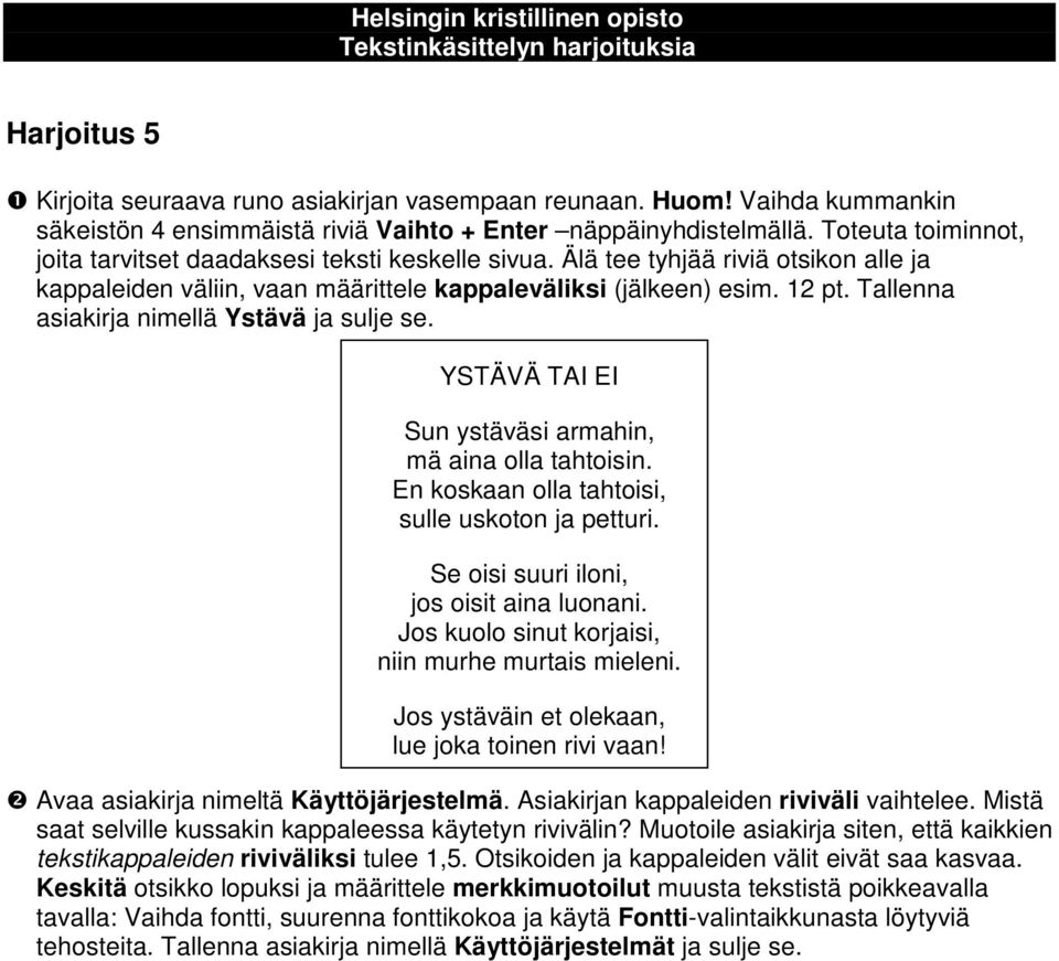 Tallenna asiakirja nimellä Ystävä ja sulje se. YSTÄVÄ TAI EI Sun ystäväsi armahin, mä aina olla tahtoisin. En koskaan olla tahtoisi, sulle uskoton ja petturi.