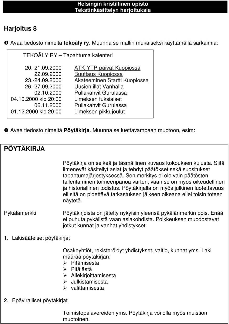 2000 klo 20:00 Limeksen pikkujoulut ❷ Avaa tiedosto nimeltä Pöytäkirja. Muunna se luettavampaan muotoon, esim: PÖYTÄKIRJA Pöytäkirja on selkeä ja täsmällinen kuvaus kokouksen kulusta.