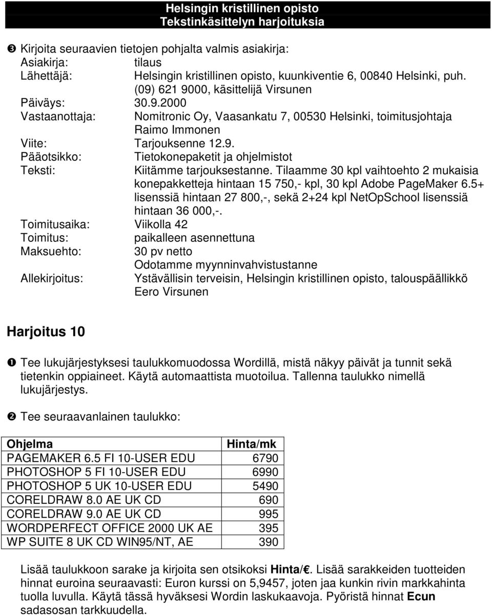 Tilaamme 30 kpl vaihtoehto 2 mukaisia konepakketteja hintaan 15 750,- kpl, 30 kpl Adobe PageMaker 6.5+ lisenssiä hintaan 27 800,-, sekä 2+24 kpl NetOpSchool lisenssiä hintaan 36 000,-.