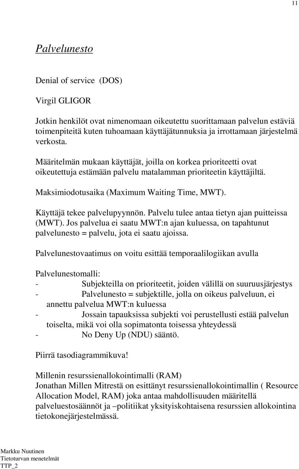 Käyttäjä tekee palvelupyynnön. Palvelu tulee antaa tietyn ajan puitteissa (MWT). Jos palvelua ei saatu MWT:n ajan kuluessa, on tapahtunut palvelunesto = palvelu, jota ei saatu ajoissa.