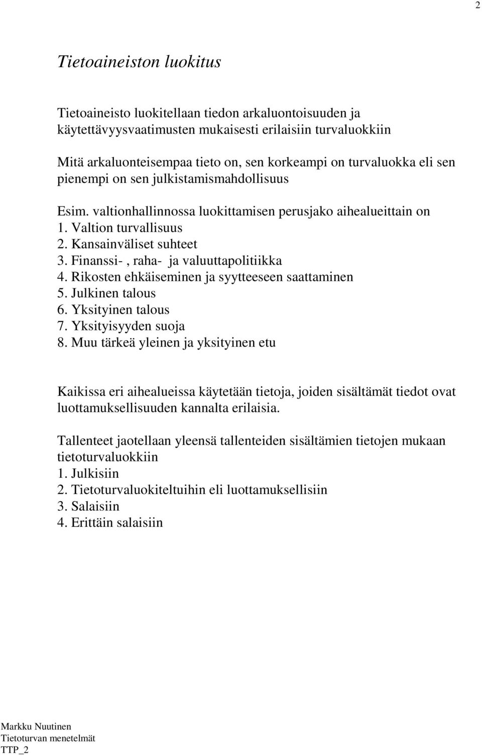 Finanssi-, raha- ja valuuttapolitiikka 4. Rikosten ehkäiseminen ja syytteeseen saattaminen 5. Julkinen talous 6. Yksityinen talous 7. Yksityisyyden suoja 8.