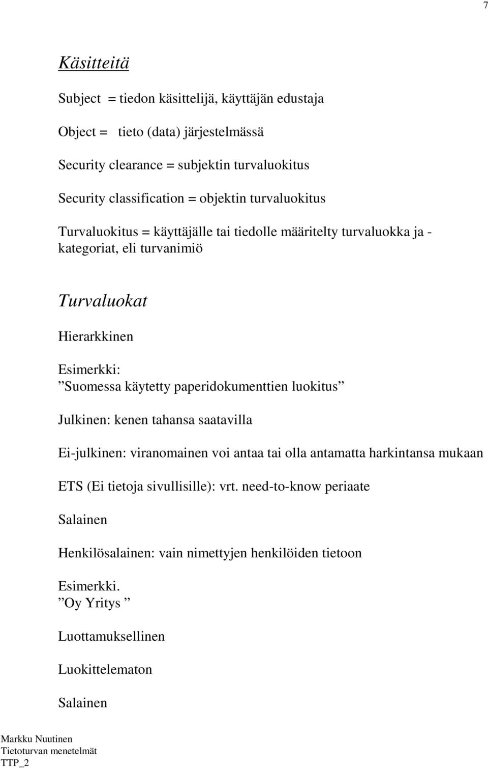 Esimerkki: Suomessa käytetty paperidokumenttien luokitus Julkinen: kenen tahansa saatavilla Ei-julkinen: viranomainen voi antaa tai olla antamatta harkintansa mukaan