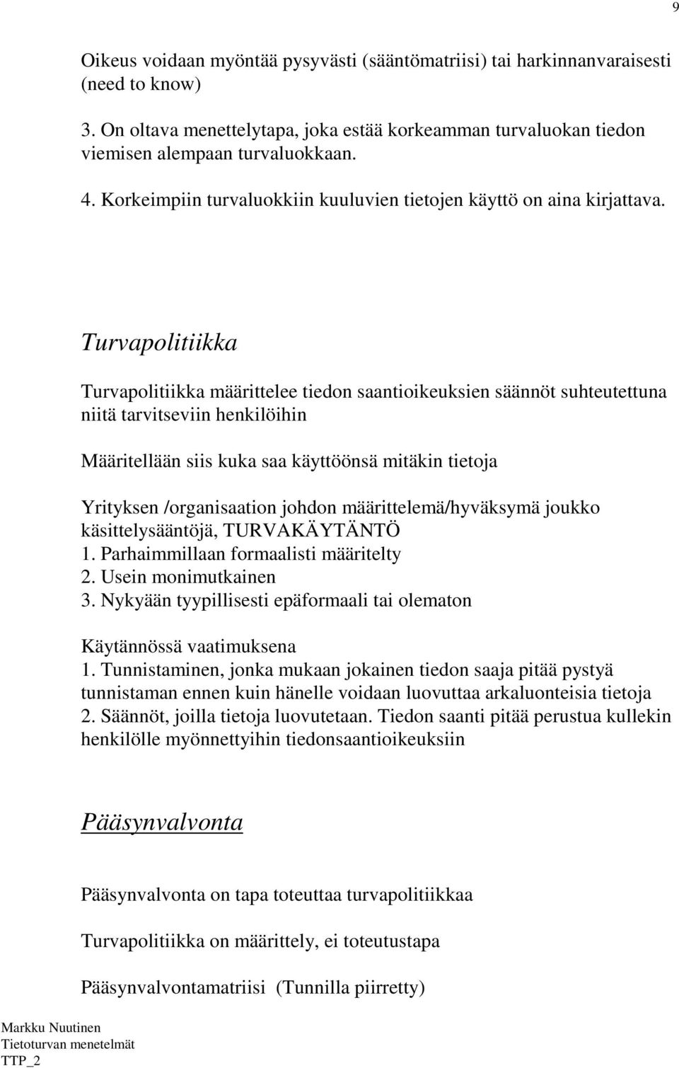Turvapolitiikka Turvapolitiikka määrittelee tiedon saantioikeuksien säännöt suhteutettuna niitä tarvitseviin henkilöihin Määritellään siis kuka saa käyttöönsä mitäkin tietoja Yrityksen /organisaation