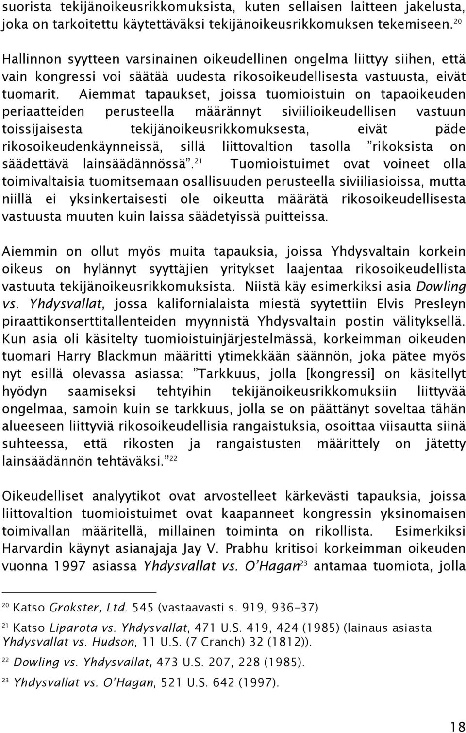 Aiemmat tapaukset, joissa tuomioistuin on tapaoikeuden periaatteiden perusteella määrännyt siviilioikeudellisen vastuun toissijaisesta tekijänoikeusrikkomuksesta, eivät päde rikosoikeudenkäynneissä,