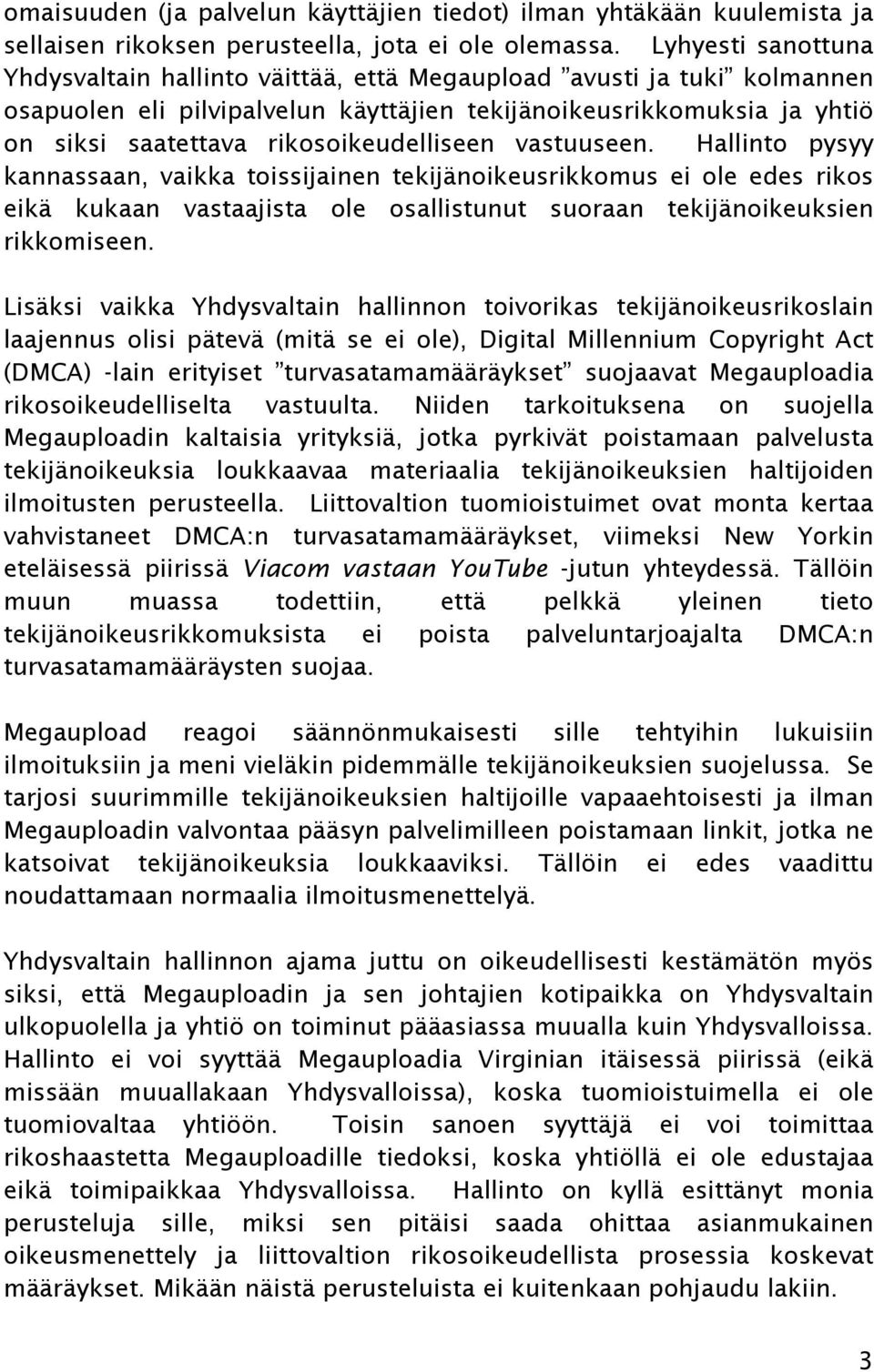 rikosoikeudelliseen vastuuseen. Hallinto pysyy kannassaan, vaikka toissijainen tekijänoikeusrikkomus ei ole edes rikos eikä kukaan vastaajista ole osallistunut suoraan tekijänoikeuksien rikkomiseen.