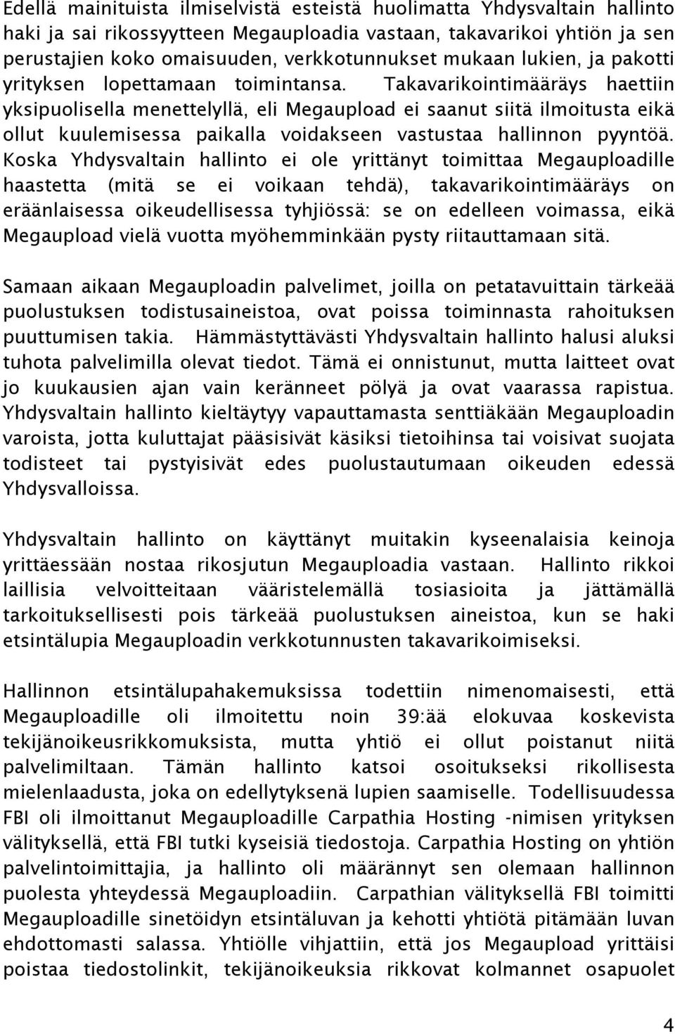 Takavarikointimääräys haettiin yksipuolisella menettelyllä, eli Megaupload ei saanut siitä ilmoitusta eikä ollut kuulemisessa paikalla voidakseen vastustaa hallinnon pyyntöä.