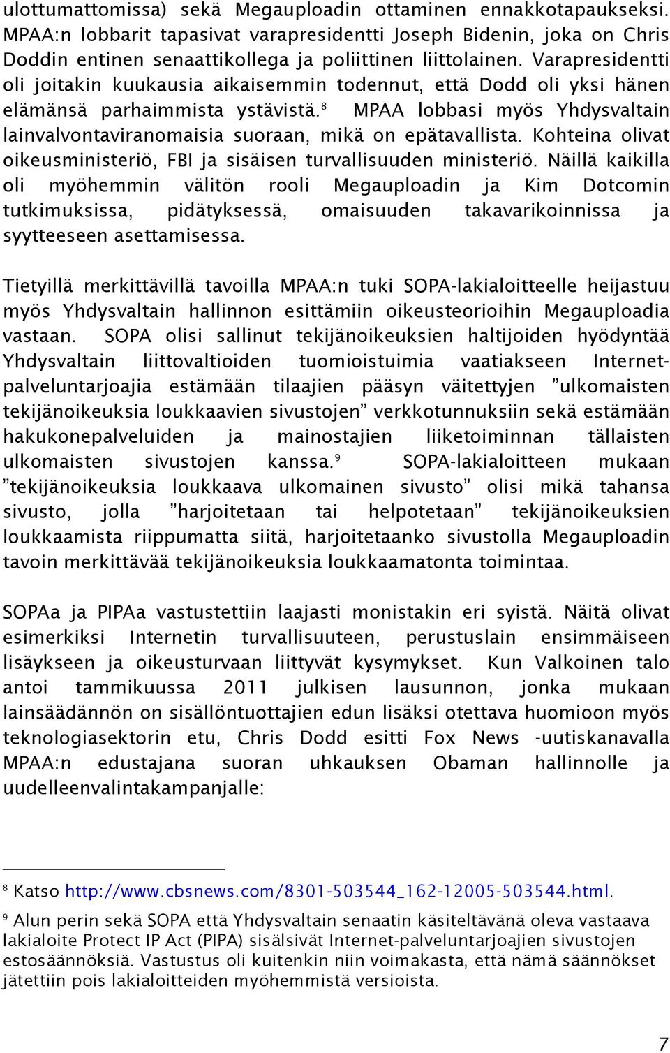 8 MPAA lobbasi myös Yhdysvaltain lainvalvontaviranomaisia suoraan, mikä on epätavallista. Kohteina olivat oikeusministeriö, FBI ja sisäisen turvallisuuden ministeriö.