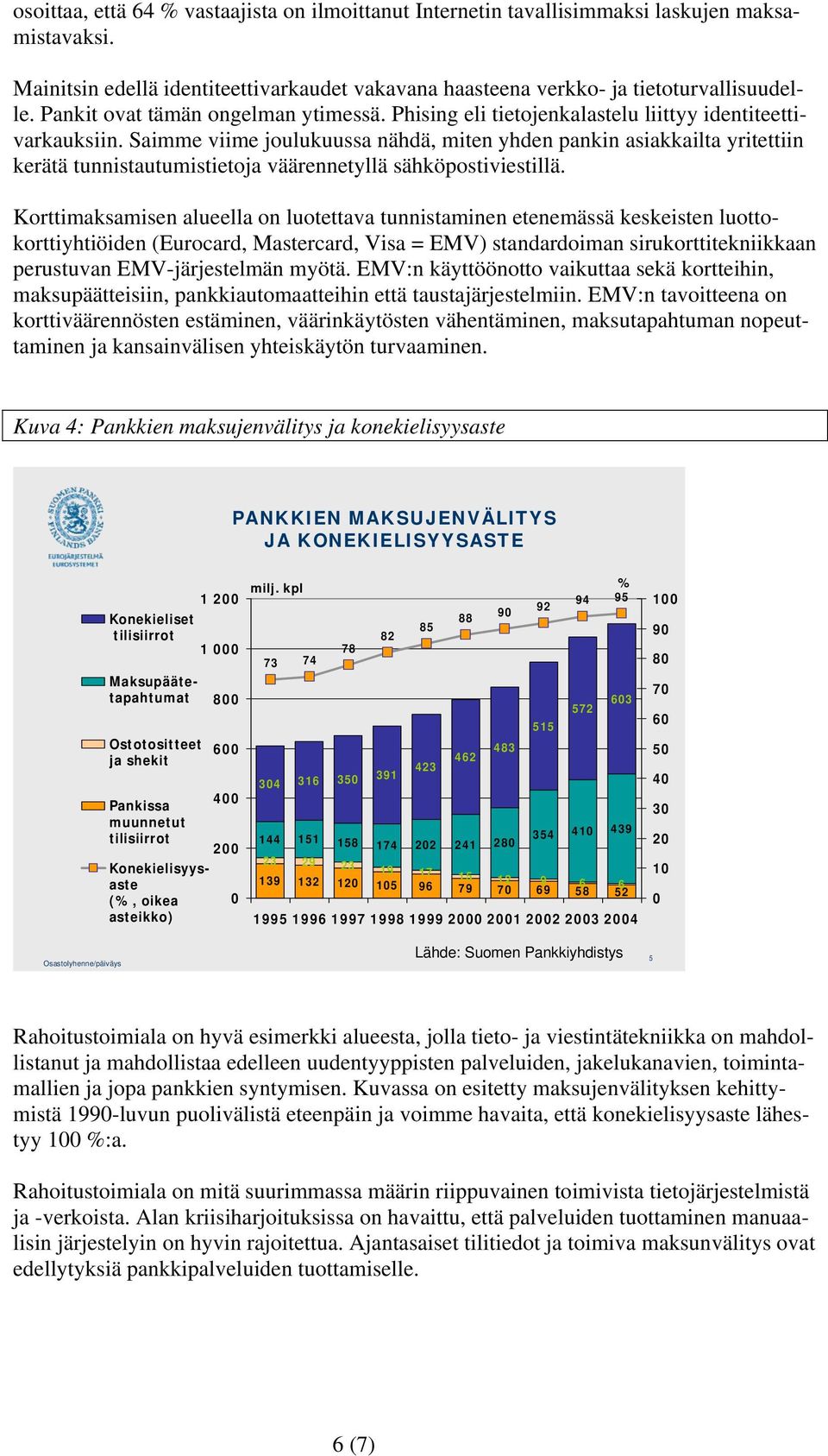 Saimme viime joulukuussa nähdä, miten yhden pankin asiakkailta yritettiin kerätä tunnistautumistietoja väärennetyllä sähköpostiviestillä.