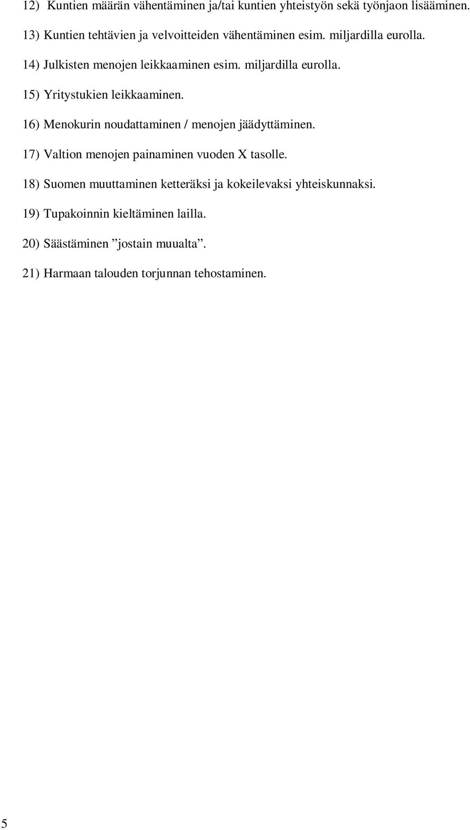 miljardilla eurolla. 15) Yritystukien leikkaaminen. 16) Menokurin noudattaminen / menojen jäädyttäminen.