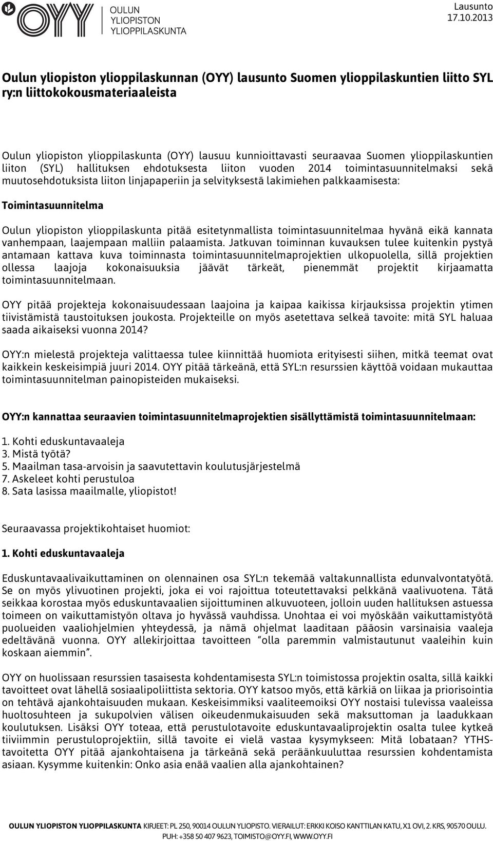 Toimintasuunnitelma Oulun yliopiston ylioppilaskunta pitää esitetynmallista toimintasuunnitelmaa hyvänä eikä kannata vanhempaan, laajempaan malliin palaamista.