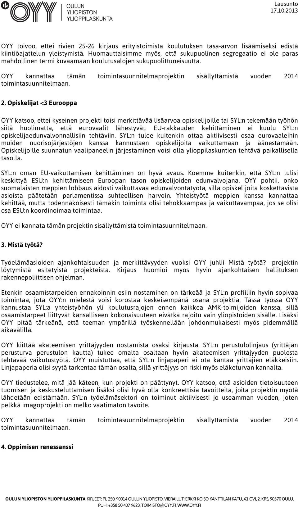 Opiskelijat <3 Eurooppa OYY katsoo, ettei kyseinen projekti toisi merkittävää lisäarvoa opiskelijoille tai SYL:n tekemään työhön siitä huolimatta, että eurovaalit lähestyvät.