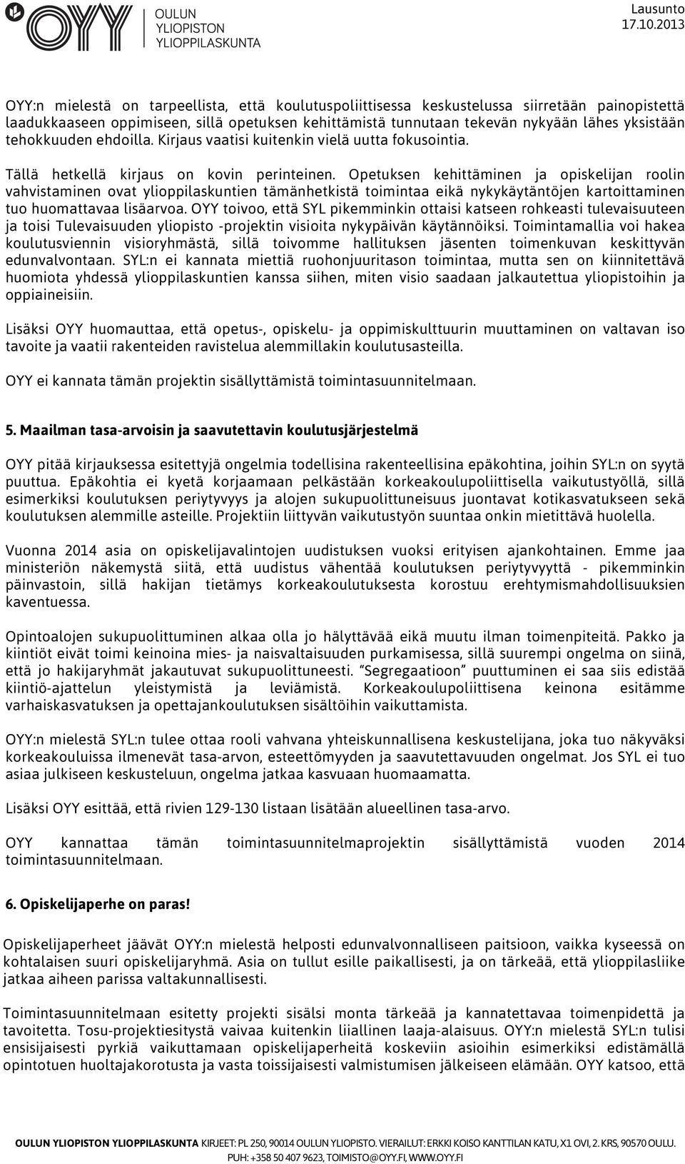 Opetuksen kehittäminen ja opiskelijan roolin vahvistaminen ovat ylioppilaskuntien tämänhetkistä toimintaa eikä nykykäytäntöjen kartoittaminen tuo huomattavaa lisäarvoa.