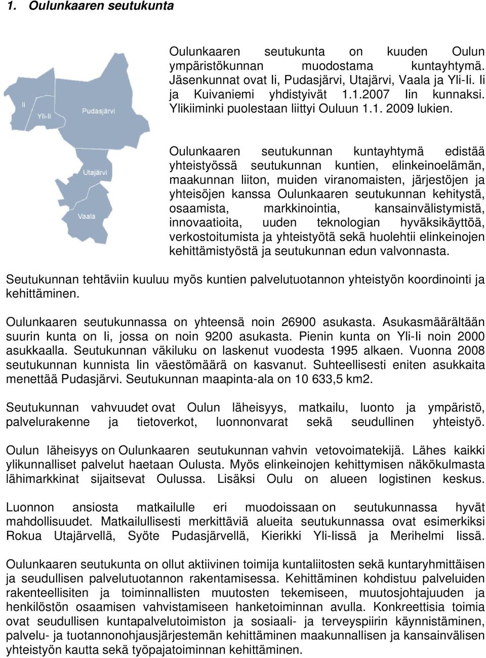 Oulunkaaren seutukunnan kuntayhtymä edistää yhteistyössä seutukunnan kuntien, elinkeinoelämän, maakunnan liiton, muiden viranomaisten, järjestöjen ja yhteisöjen kanssa Oulunkaaren seutukunnan