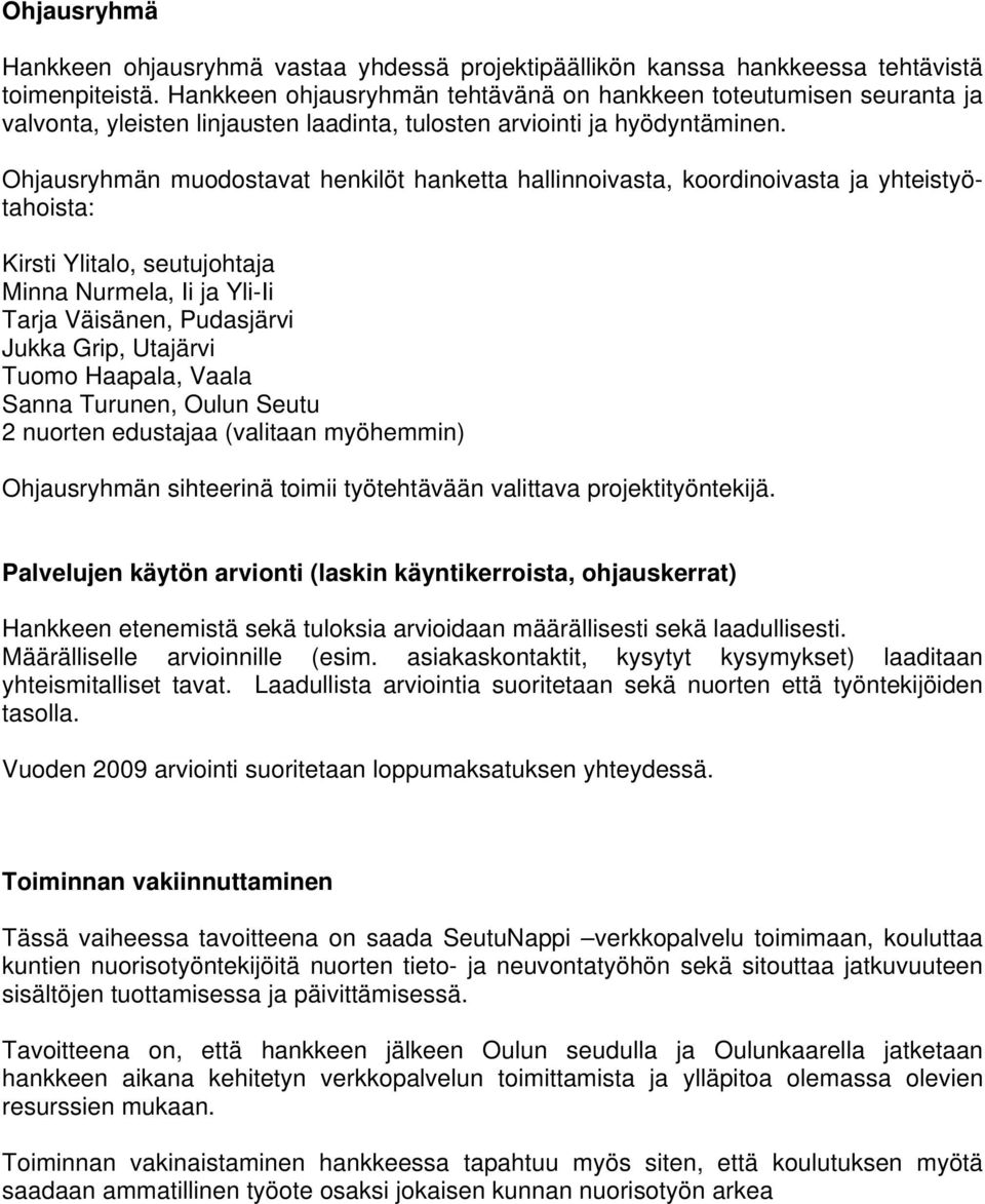 Ohjausryhmän muodostavat henkilöt hanketta hallinnoivasta, koordinoivasta ja yhteistyötahoista: Kirsti Ylitalo, seutujohtaja Minna Nurmela, Ii ja Yli-Ii Tarja Väisänen, Pudasjärvi Jukka Grip,