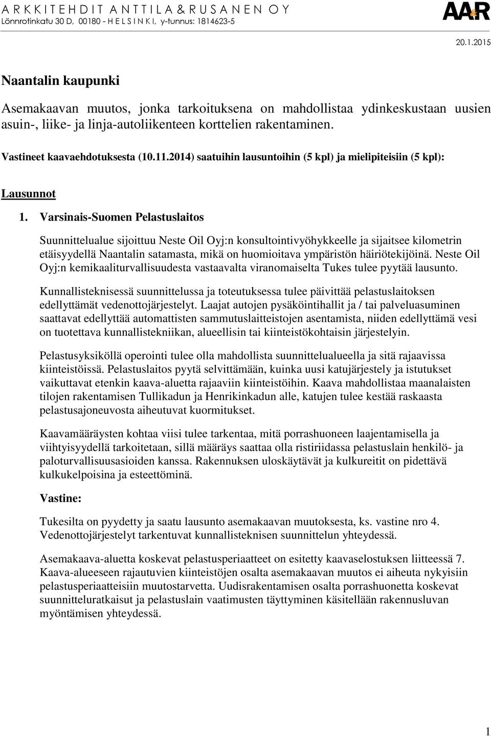 Varsinais-Suomen Pelastuslaitos Suunnittelualue sijoittuu Neste Oil Oyj:n konsultointivyöhykkeelle ja sijaitsee kilometrin etäisyydellä Naantalin satamasta, mikä on huomioitava ympäristön