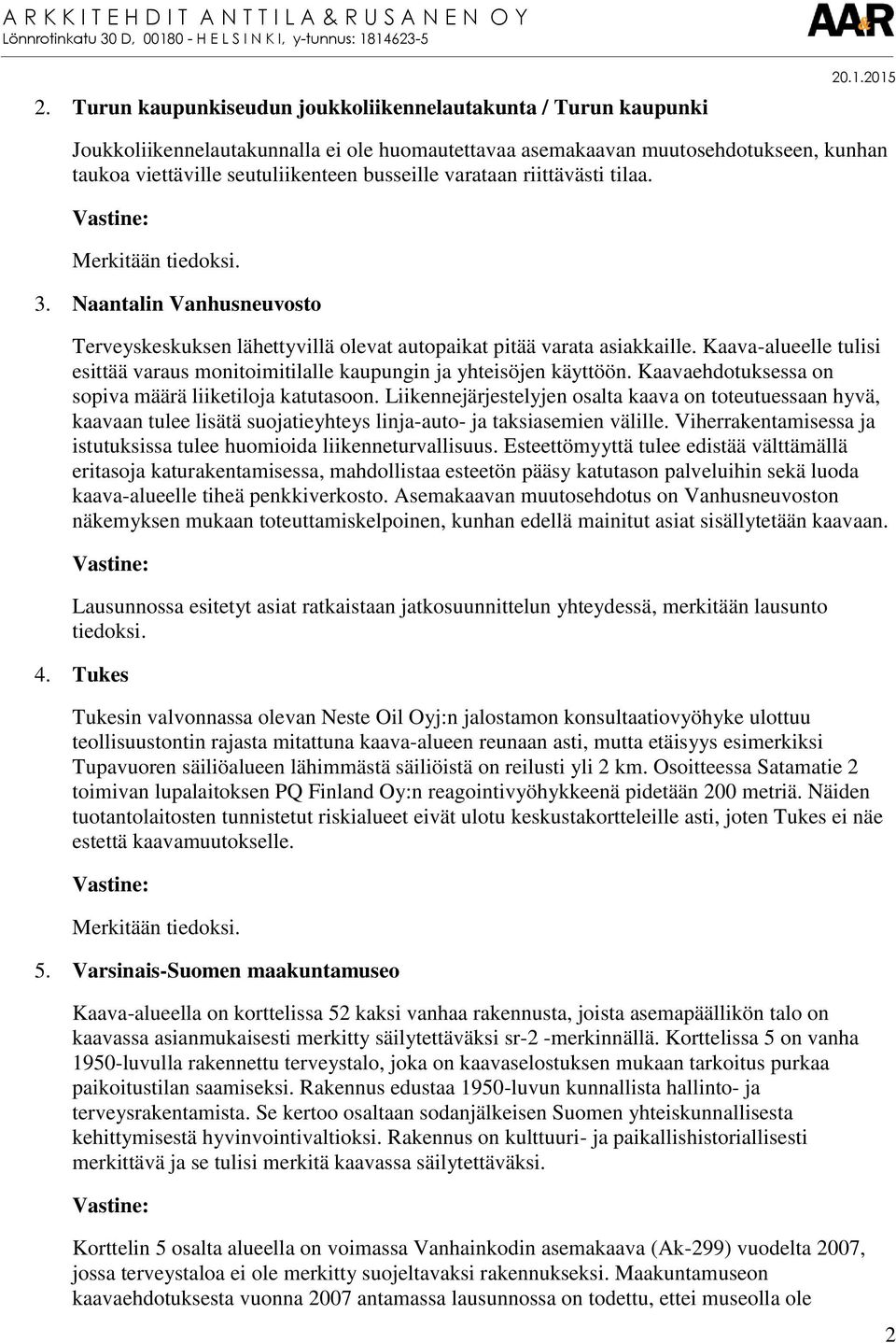 Kaava-alueelle tulisi esittää varaus monitoimitilalle kaupungin ja yhteisöjen käyttöön. Kaavaehdotuksessa on sopiva määrä liiketiloja katutasoon.