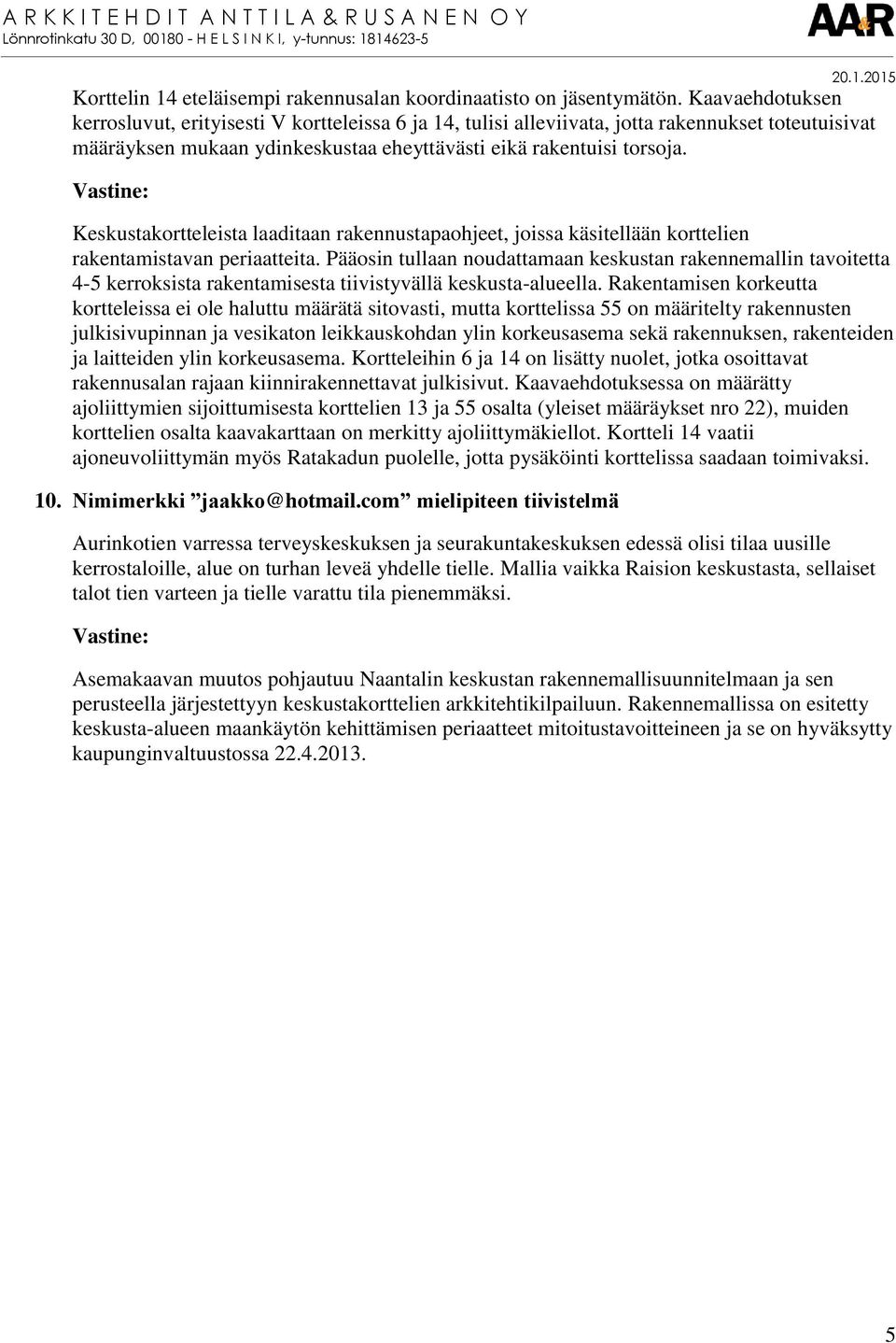 Keskustakortteleista laaditaan rakennustapaohjeet, joissa käsitellään korttelien rakentamistavan periaatteita.