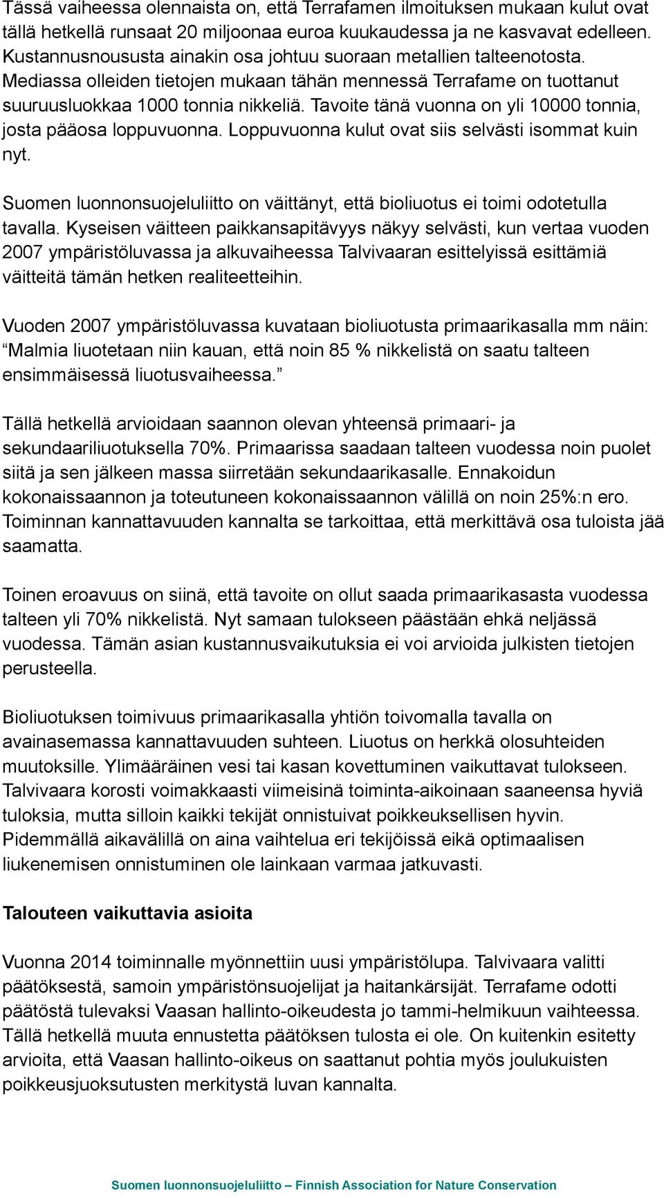 Tavoite tänä vuonna on yli 10000 tonnia, josta pääosa loppuvuonna. Loppuvuonna kulut ovat siis selvästi isommat kuin nyt.