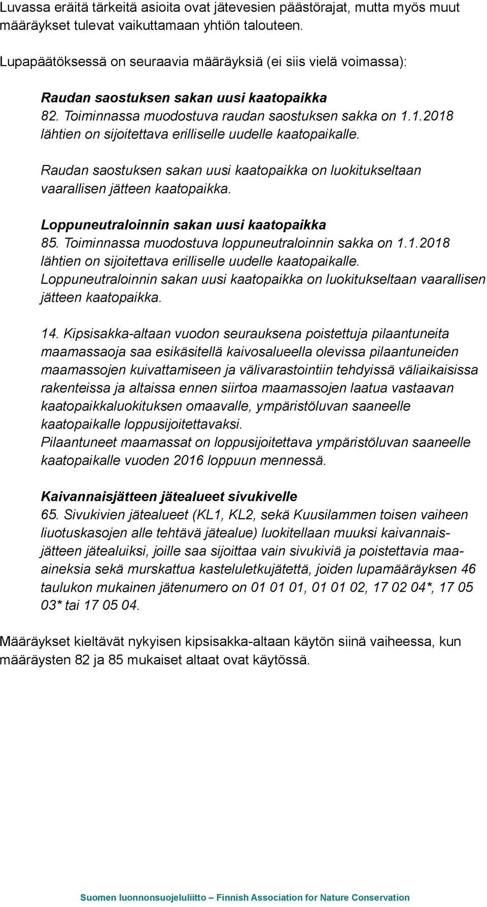 1.2018 lähtien on sijoitettava erilliselle uudelle kaatopaikalle. Raudan saostuksen sakan uusi kaatopaikka on luokitukseltaan vaarallisen jätteen kaatopaikka.