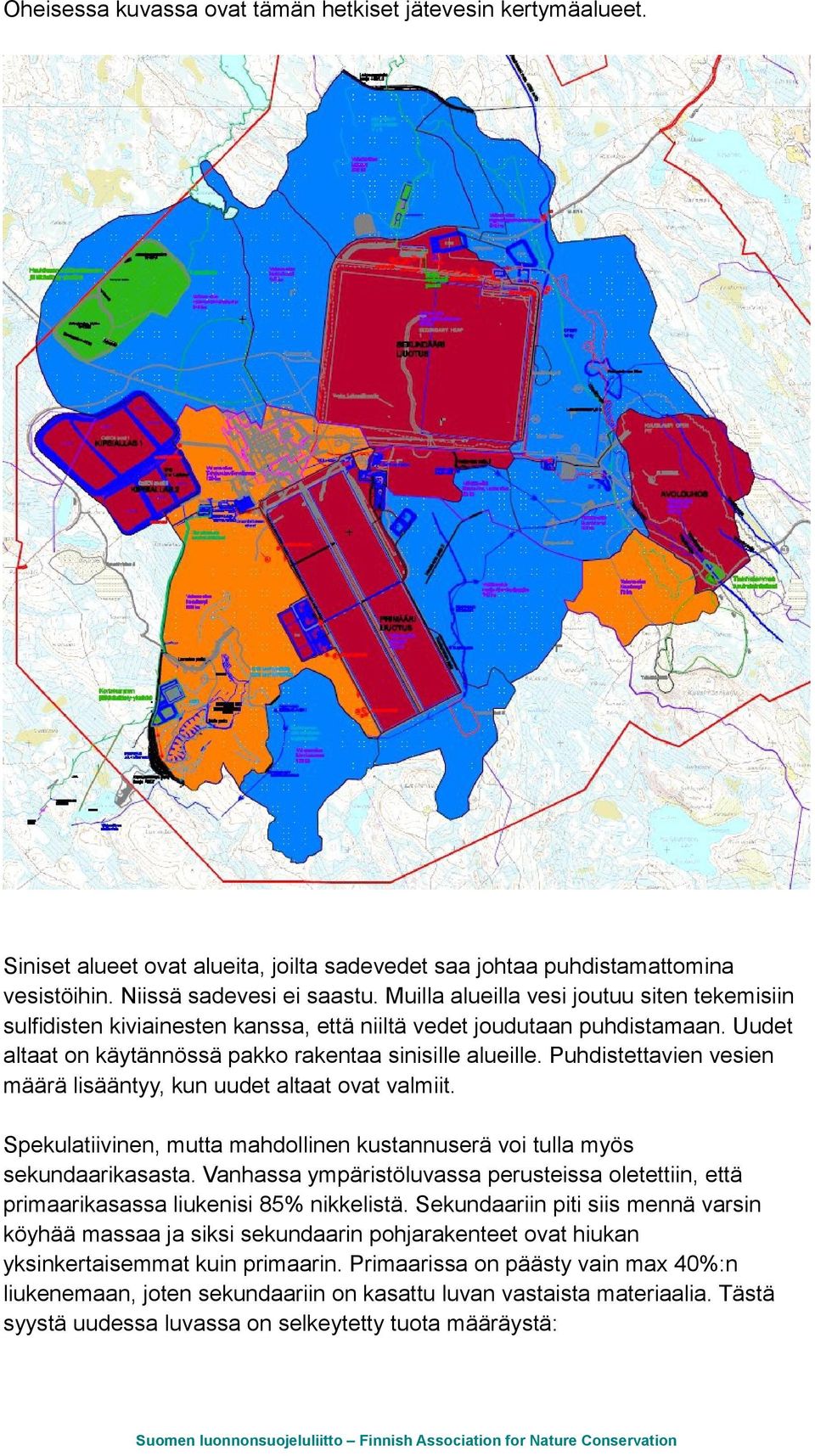Puhdistettavien vesien määrä lisääntyy, kun uudet altaat ovat valmiit. Spekulatiivinen, mutta mahdollinen kustannuserä voi tulla myös sekundaarikasasta.